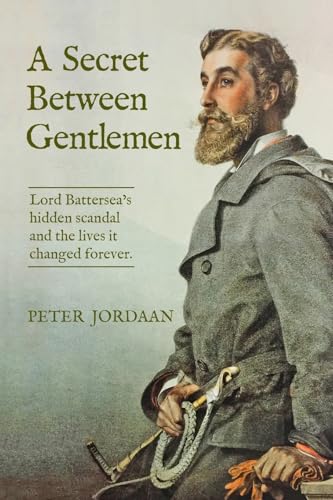 A Secret Between Gentlemen: Lord Battersea's hidden scandal and the lives it changed forever. von Alchemie Books
