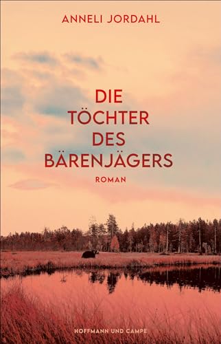Die Töchter des Bärenjägers: Roman | »Mutig, großartig, rebellisch!« Aftonbladet von HOFFMANN UND CAMPE VERLAG GmbH