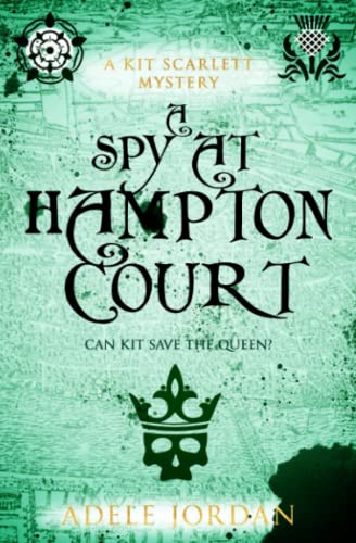 A Spy at Hampton Court: Can Kit save the queen? (Kit Scarlett Tudor Mysteries, Band 3)
