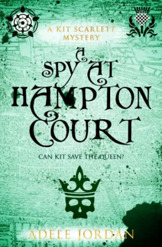 A Spy at Hampton Court: Can Kit save the queen? (Kit Scarlett Tudor Mysteries, Band 3)