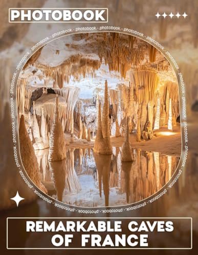 Remarkable Caves Of France Photo Book: Explore Stunning Geological Wonders Through 40 Captivating Images Of French Caves von Independently published