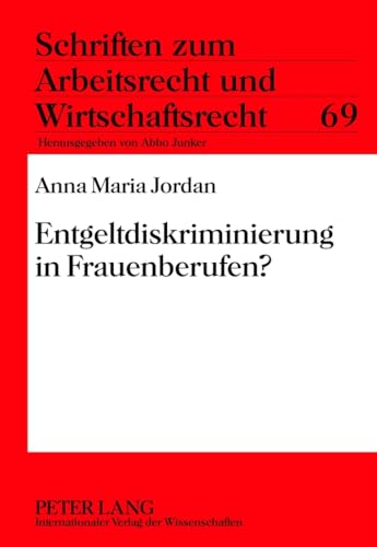 Entgeltdiskriminierung in Frauenberufen?: Dissertationsschrift (Schriften zum Arbeitsrecht und Wirtschaftsrecht, Band 69)