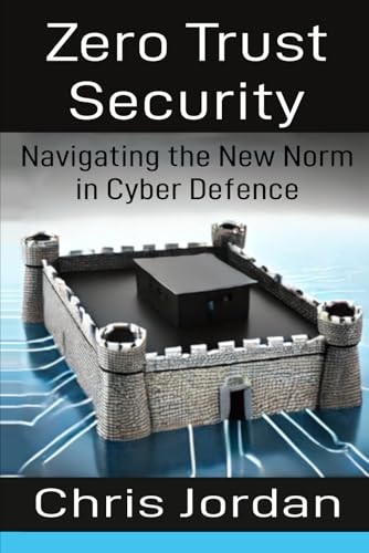 Zero Trust Security: Navigating the New Norm in Cyber Defence von Independently published