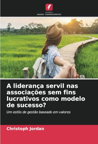 A liderança servil nas associações sem fins lucrativos como modelo de sucesso?: Um estilo de gestão baseado em valores von Edições Nosso Conhecimento