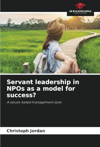 Servant leadership in NPOs as a model for success?: A values-based management style von Our Knowledge Publishing