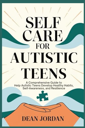 Self Care for Autistic Teens: A Comprehensive Guide to Help Autistic Teens Develop Healthy Habits, Self-Awareness, and Resilience von Independently published