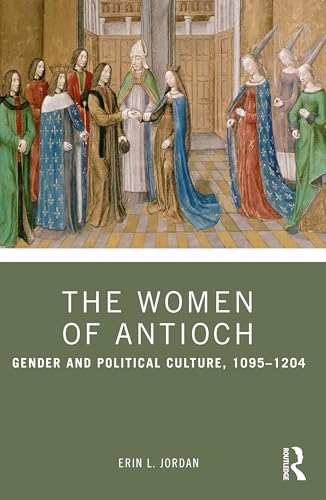 The Women of Antioch: Gender and Political Culture, 1095–1204 von Routledge