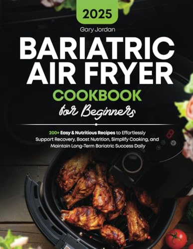 Bariatric Air Fryer Cookbook for Beginners: 200+ Easy & Nutritious Recipes to Effortlessly Support Recovery, Boost Nutrition, Simplify Cooking, and Maintain Long-Term Bariatric Success Daily von Independently published