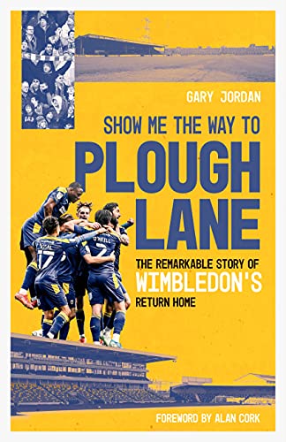 Show Me the Way to Plough Lane: The Remarkable Story of Wimbledon FC's Return Home von Pitch Publishing Ltd