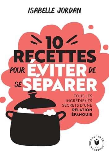 Dix recettes pour éviter de se séparer: Tous les ingrédients secrets d'une relation épanouie von MARABOUT