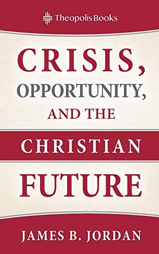 Crisis, Opportunity, and the Christian Future von Theopolis Books