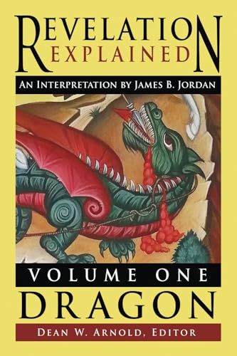 Revelation Explained: An Interpretation by James B. Jordan: Volume One: Dragon von Chattanooga Historical Foundation Company, Inc.