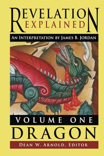 Revelation Explained: an Interpretation by James B. Jordan: Volume One: Dragon