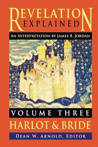 Revelation Explained: an Interpretation by James B. Jordan: Volume Three: Harlot & Bride von Chattanooga Historical Foundation Company, Inc.