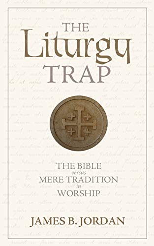 The Liturgy Trap: The Bible Versus Mere Tradition in Worship The Liturgy Trap: The Bible Versus Mere Tradition in Worship