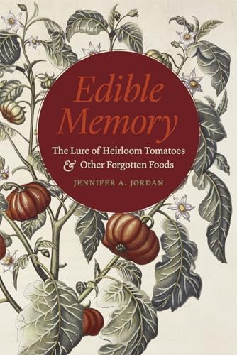 Edible Memory: The Lure of Heirloom Tomatoes and Other Forgotten Foods: The Lure of Heirloom Tomatoes & Other Forgotten Foods