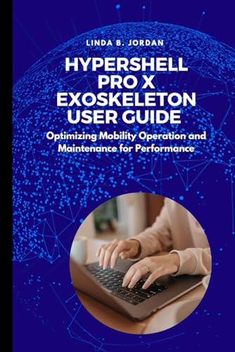 Hypershell Pro X Exoskeleton User Guide: Optimizing Mobility Operation and Maintenance for Performance Hypershell Pro X Exoskeleton User Guide: Optimizing Mobility Operation and Maintenance for Performance von Independently published