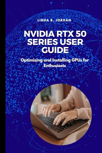 Nvidia RTX 50 Series User Guide: Optimizing and Installing GPUs for Enthusiasts Nvidia RTX 50 Series User Guide: Optimizing and Installing GPUs for Enthusiasts von Independently published