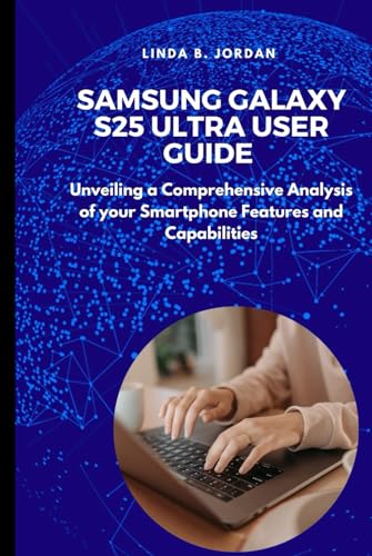 Samsung Galaxy S25 Ultra User Guide: Unveiling a Comprehensive Analysis of your Smartphone Features and Capabilities Samsung Galaxy S25 Ultra User Guide: Unveiling a Comprehensive Analysis of your Smartphone Features and Capabilities von Independently published