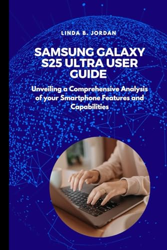 Samsung Galaxy S25 Ultra User Guide: Unveiling a Comprehensive Analysis of your Smartphone Features and Capabilities Samsung Galaxy S25 Ultra User Guide: Unveiling a Comprehensive Analysis of your Smartphone Features and Capabilities von Independently published