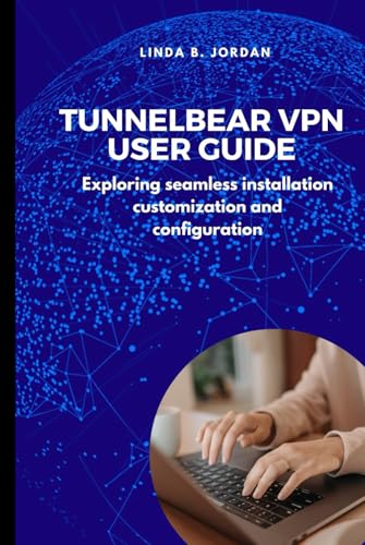 TunnelBear VPN User Guide: Exploring seamless installation customization and configuration TunnelBear VPN User Guide: Exploring seamless installation customization and configuration von Independently published