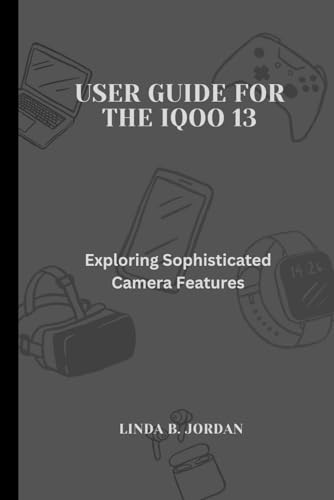 User Guide For The iQOO 13: Exploring Sophisticated Camera Features User Guide For The iQOO 13: Exploring Sophisticated Camera Features von Independently published