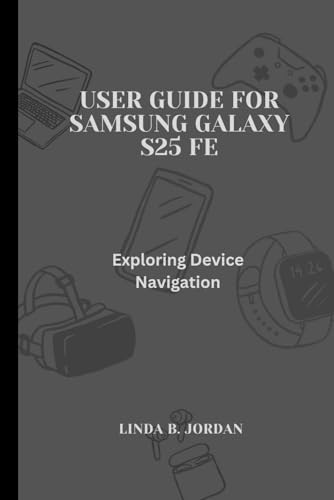 User Guide for Samsung Galaxy S25 FE: Exploring Device Navigation User Guide for Samsung Galaxy S25 FE: Exploring Device Navigation von Independently published