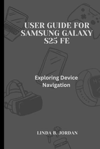 User Guide for Samsung Galaxy S25 FE: Exploring Device Navigation User Guide for Samsung Galaxy S25 FE: Exploring Device Navigation von Independently published