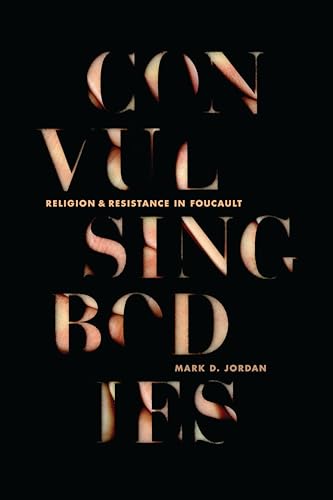 Convulsing Bodies: Religion and Resistance in Foucault