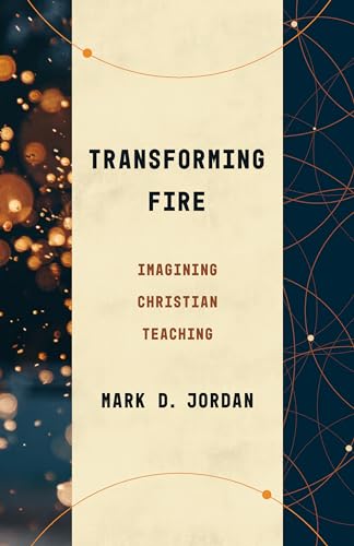 Transforming Fire: Imagining Christian Teaching (Theological Education Between the Times)
