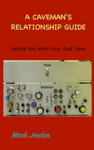 A Caveman's Relationship Guide: Practical Advice You Wish Your Dad Gave