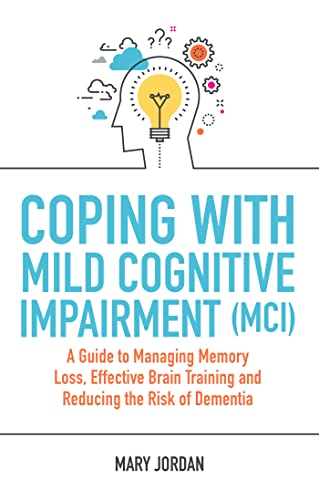 Coping with Mild Cognitive Impairment (MCI): A Guide to Managing Memory Loss, Effective Brain Training and Reducing the Risk of Dementia von Jessica Kingsley Publishers