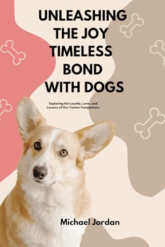 UNLEASHING THE JOY TIMELESS BOND WITH DOGS: Exploring the Loyalty, Love, and Lessons of Our Canine Companions von Independently published