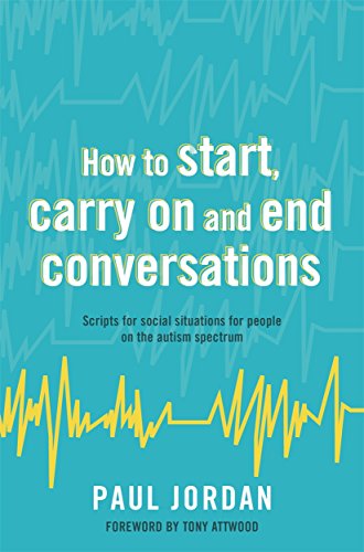 How to start, carry on and end conversations: Scripts for Social Situations for People on the Autism Spectrum von Jessica Kingsley Publishers