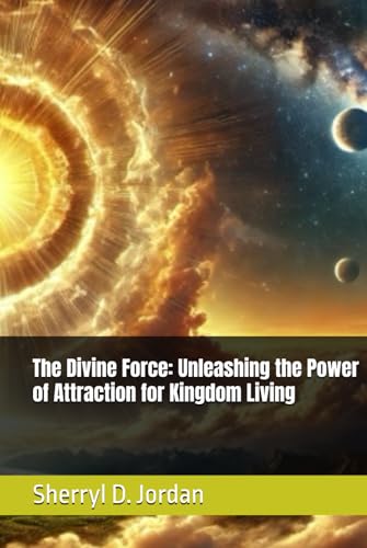 The Divine Force: Unleashing the Power of Attraction for Kingdom Living von Independently published