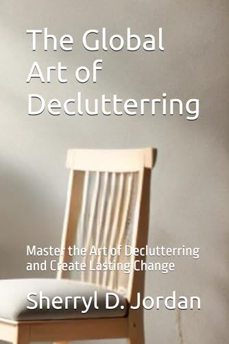 The Global Art of Declutterring: Master the Art of Declutterring and Create Lasting Change von Independently published