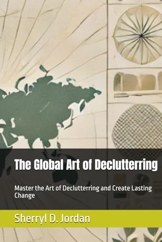 The Global Art of Declutterring: Master the Art of Declutterring and Create Lasting Change von Independently published