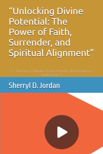 “Unlocking Divine Potential: The Power of Faith, Surrender, and Spiritual Alignment”: “A Journey to Manifest God’s Promises, Build Resilience, and Live in A “Unlocking Divine Potential: The Power of Faith, Surrender, and Spiritual Alignment”: “A Journey to Manifest God’s Promises, Build Resilience, and Live in A