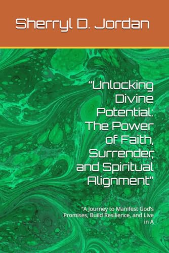 “Unlocking Divine Potential: The Power of Faith, Surrender, and Spiritual Alignment”: “A Journey to Manifest God’s Promises, Build Resilience, and Live in A