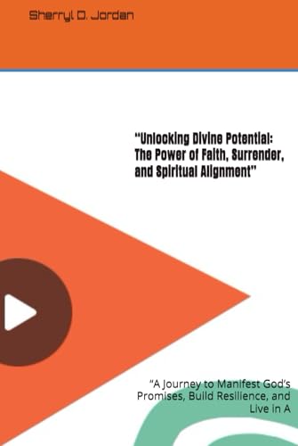 “Unlocking Divine Potential: The Power of Faith, Surrender, and Spiritual Alignment”: “A Journey to Manifest God’s Promises, Build Resilience, and Live in A von Independently published
