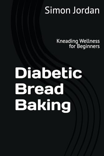 Diabetic Bread Baking: Kneading Wellness for Beginners