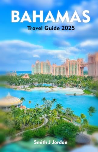 BAHAMAS Travel Guide 2025: Insider Tips for a Remarkable Trip von Independently published