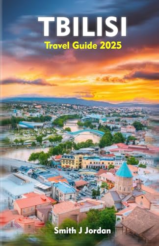 TBILISI Travel Guide 2025: Insider Tips for an Unforgettable Trip