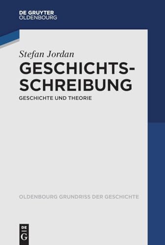 Geschichtsschreibung: Geschichte und Theorie (Oldenbourg Grundriss der Geschichte, 55) von De Gruyter Oldenbourg