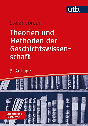 Theorien und Methoden der Geschichtswissenschaft (Orientierung Geschichte) von Brill Schöningh / UTB