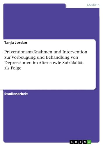 Präventionsmaßnahmen und Intervention zur Vorbeugung und Behandlung von Depressionen im Alter sowie Suizidalität als Folge