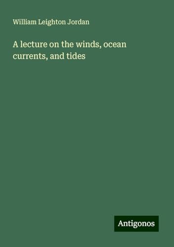 A lecture on the winds, ocean currents, and tides von Antigonos Verlag