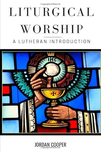 Liturgical Worship: A Lutheran Introduction von Just and Sinner Publications