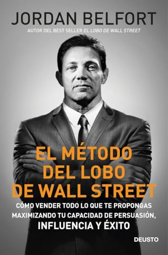 El método del Lobo de Wall Street: Cómo vender todo lo que te propongas maximizando tu capacidad de persuasión, influencia y éxito (Deusto) von Deusto