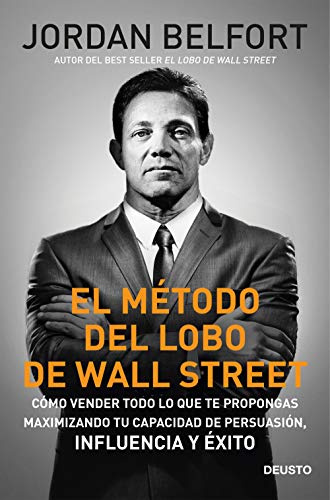 El método del Lobo de Wall Street: Cómo vender todo lo que te propongas maximizando tu capacidad de persuasión, influencia y éxito (Deusto)